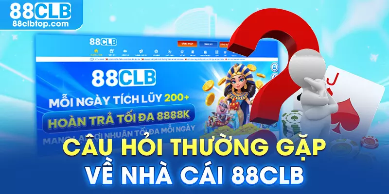 1 số câu hỏi thường gặp về nhà cái 88CLB