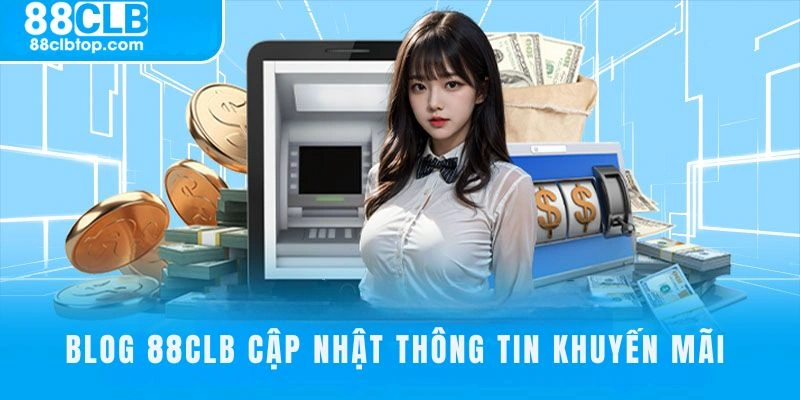 Blog 88clb cập nhật thông tin khuyến mãi chi tiết