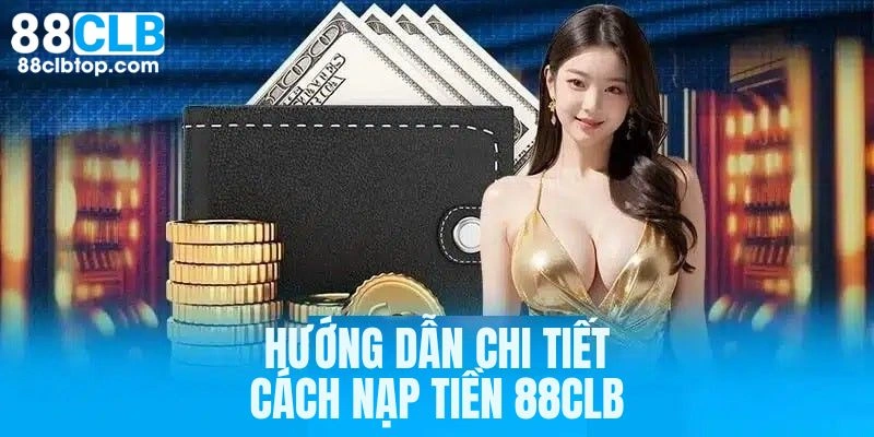 Giới thiệu một số phương thức nạp tiền 88CLB phổ biến