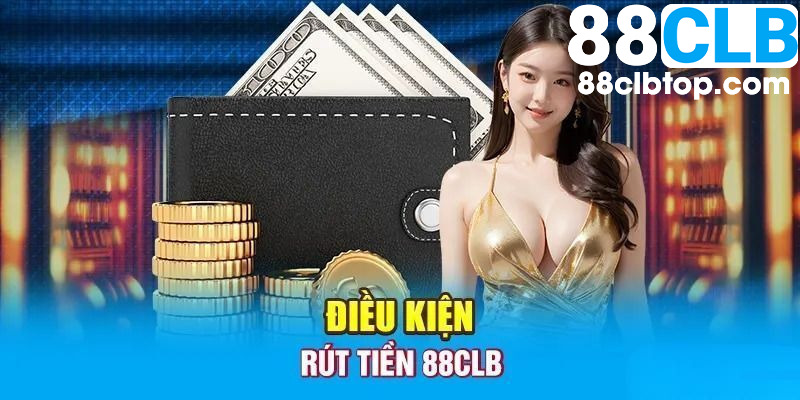 Đủ điều kiện để rút tiền 88CLB thành công nhanh gọn nhất là gì?